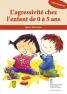 L'agressivit&Atilde;&copy; chez l'enfant de 0 &Atilde;&nbsp; 5 ans 
